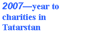 Подпись: 2007—year to charities in Tatarstan